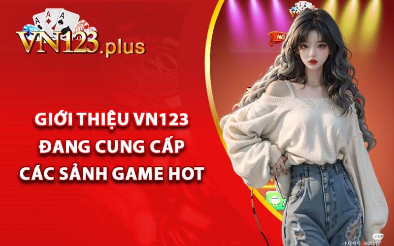 Giới thiệu Vn123 đang cung cấp các sảnh game hot